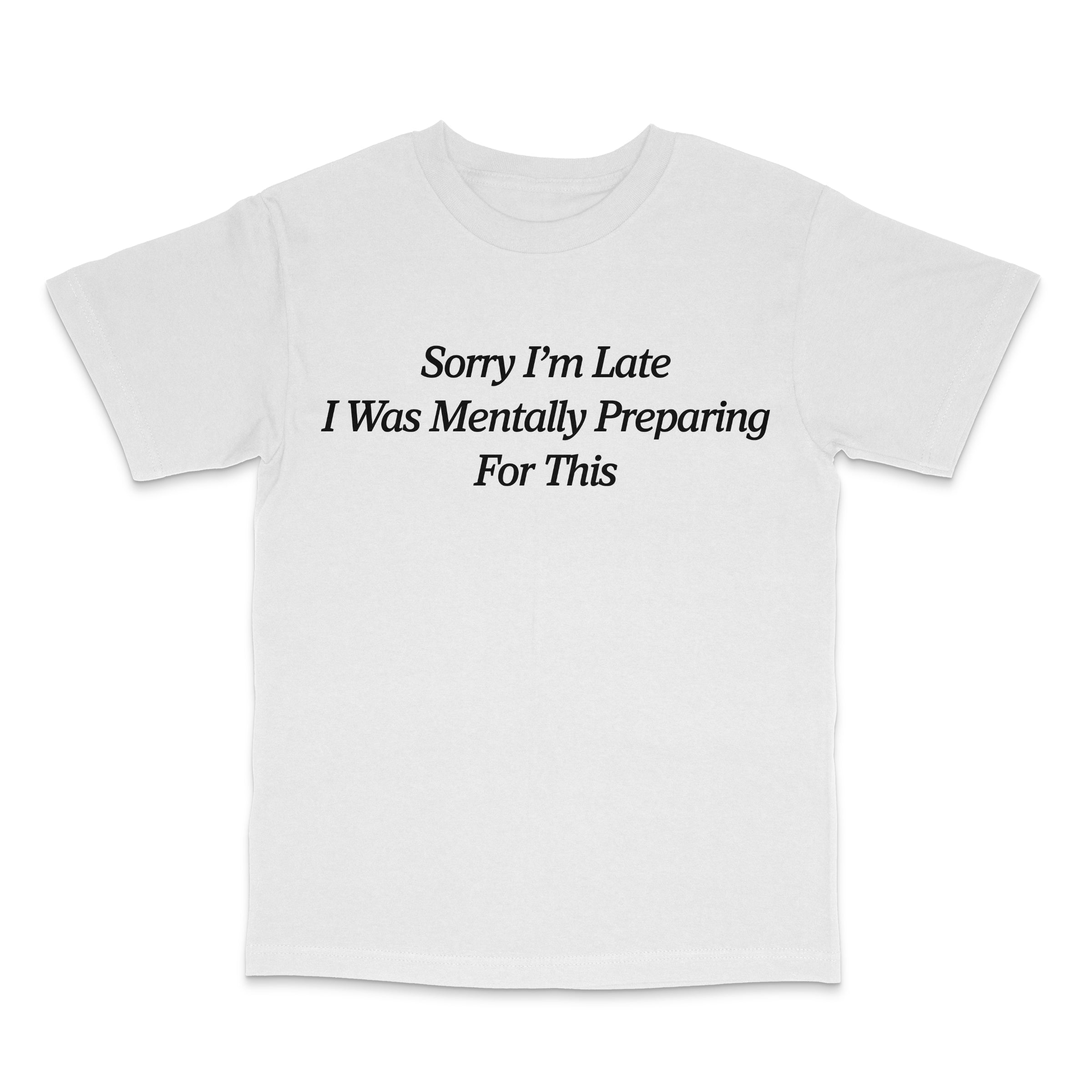 Sorry I'm Late T Shirt
